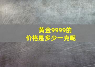 黄金9999的价格是多少一克呢