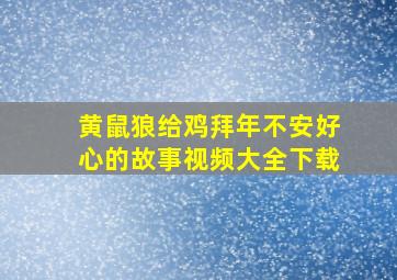 黄鼠狼给鸡拜年不安好心的故事视频大全下载