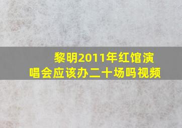 黎明2011年红馆演唱会应该办二十场吗视频