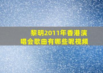 黎明2011年香港演唱会歌曲有哪些呢视频