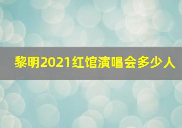 黎明2021红馆演唱会多少人