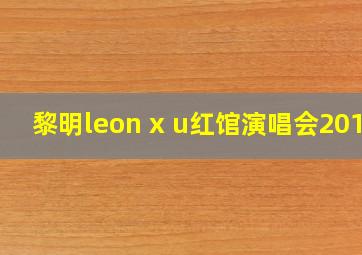 黎明leon x u红馆演唱会2011