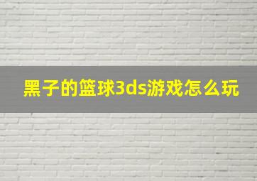 黑子的篮球3ds游戏怎么玩