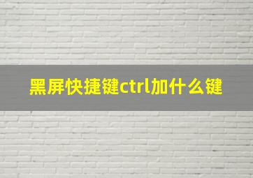 黑屏快捷键ctrl加什么键