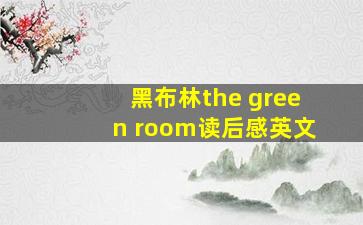 黑布林the green room读后感英文