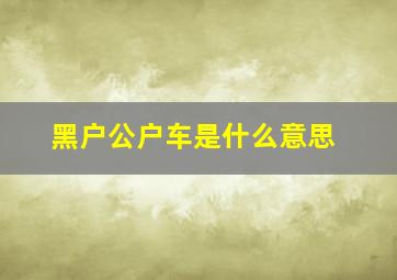 黑户公户车是什么意思