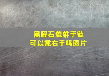 黑曜石貔貅手链可以戴右手吗图片