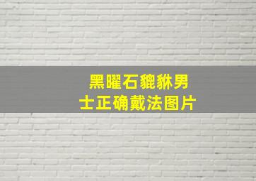 黑曜石貔貅男士正确戴法图片