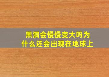 黑洞会慢慢变大吗为什么还会出现在地球上