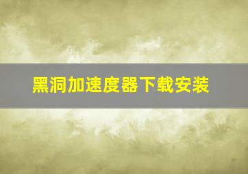 黑洞加速度器下载安装