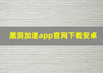 黑洞加速app官网下载安卓