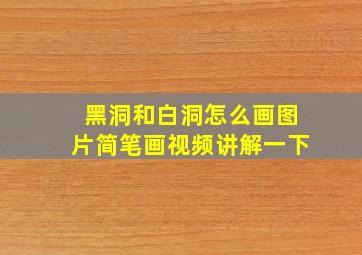 黑洞和白洞怎么画图片简笔画视频讲解一下