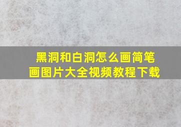 黑洞和白洞怎么画简笔画图片大全视频教程下载