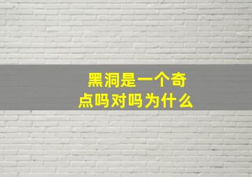 黑洞是一个奇点吗对吗为什么