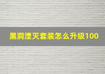 黑洞湮灭套装怎么升级100