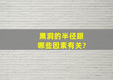 黑洞的半径跟哪些因素有关?