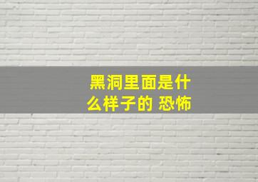 黑洞里面是什么样子的 恐怖