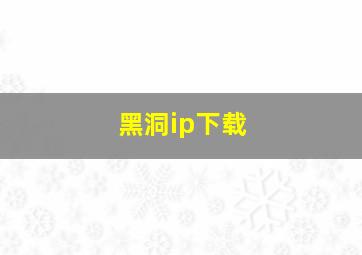 黑洞ip下载