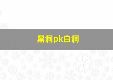 黑洞pk白洞