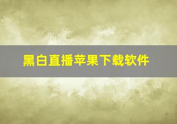 黑白直播苹果下载软件