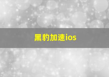 黑豹加速ios