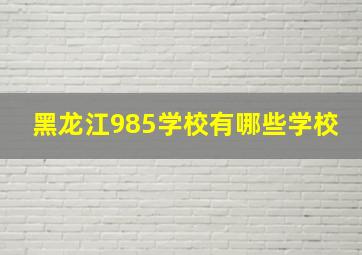 黑龙江985学校有哪些学校