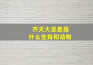 齐天大圣是指什么生肖和动物