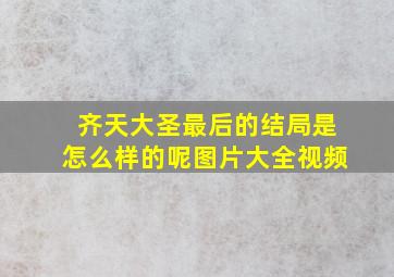 齐天大圣最后的结局是怎么样的呢图片大全视频