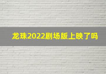 龙珠2022剧场版上映了吗