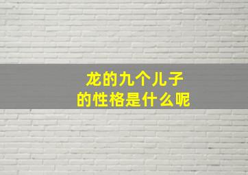 龙的九个儿子的性格是什么呢