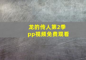 龙的传人第2季pp视频免费观看