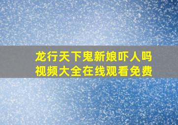 龙行天下鬼新娘吓人吗视频大全在线观看免费