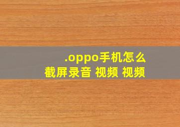 .oppo手机怎么截屏录音 视频 视频