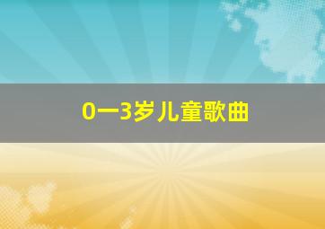 0一3岁儿童歌曲