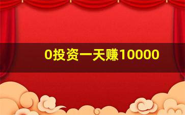 0投资一天赚10000