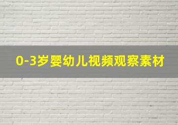 0-3岁婴幼儿视频观察素材