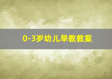 0-3岁幼儿早教教案