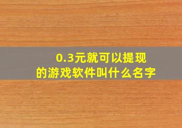 0.3元就可以提现的游戏软件叫什么名字