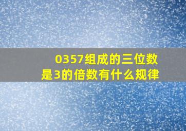 0357组成的三位数是3的倍数有什么规律