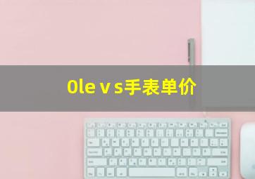 0leⅴs手表单价