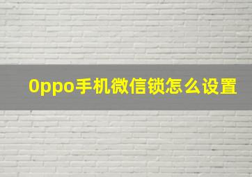 0ppo手机微信锁怎么设置