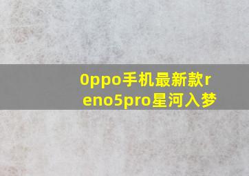 0ppo手机最新款reno5pro星河入梦