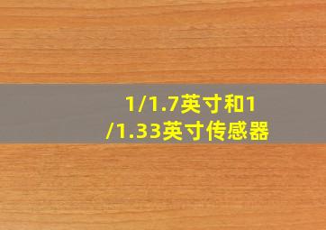 1/1.7英寸和1/1.33英寸传感器