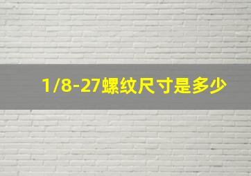 1/8-27螺纹尺寸是多少