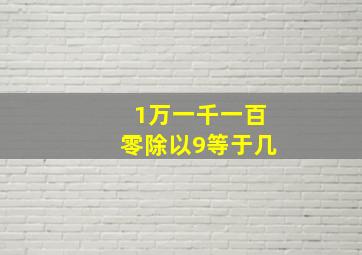 1万一千一百零除以9等于几