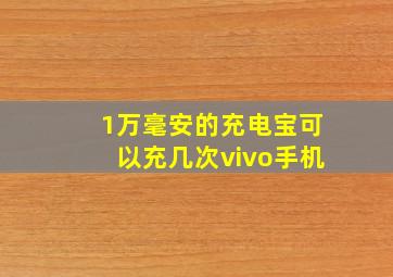 1万毫安的充电宝可以充几次vivo手机