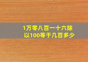 1万零八百一十六除以100等于几百多少