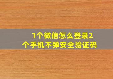 1个微信怎么登录2个手机不弹安全验证码