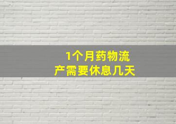 1个月药物流产需要休息几天