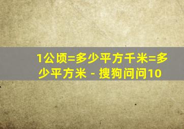 1公顷=多少平方千米=多少平方米 - 搜狗问问10